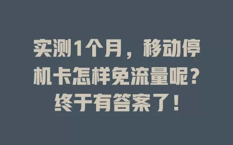 实测1个月，移动停机卡怎样免流量呢？终于有答案了！