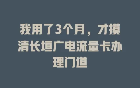 我用了3个月，才摸清长垣广电流量卡办理门道