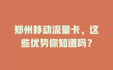 郑州移动流量卡，这些优势你知道吗？