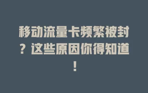 移动流量卡频繁被封？这些原因你得知道！