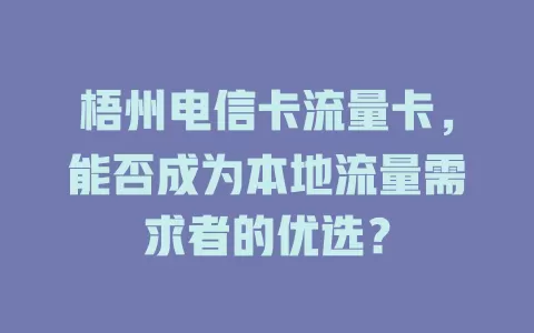 梧州电信卡流量卡，能否成为本地流量需求者的优选？