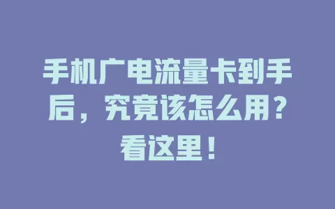 手机广电流量卡到手后，究竟该怎么用？看这里！