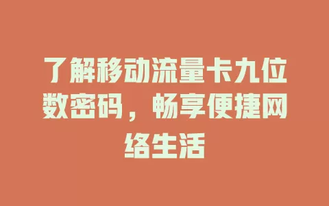 了解移动流量卡九位数密码，畅享便捷网络生活