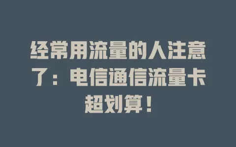 经常用流量的人注意了：电信通信流量卡超划算！