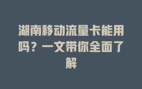 湖南移动流量卡能用吗？一文带你全面了解