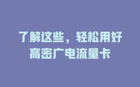 了解这些，轻松用好高密广电流量卡