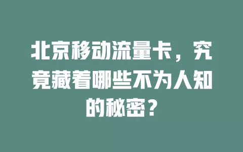 北京移动流量卡，究竟藏着哪些不为人知的秘密？