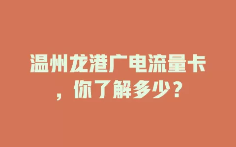 温州龙港广电流量卡，你了解多少？