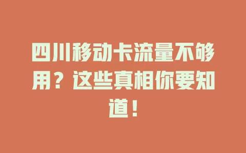 四川移动卡流量不够用？这些真相你要知道！