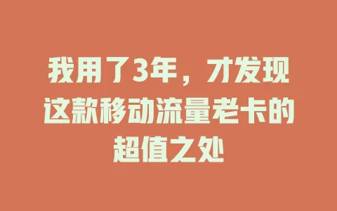 我用了3年，才发现这款移动流量老卡的超值之处