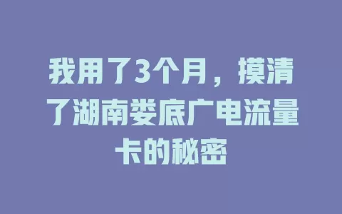 我用了3个月，摸清了湖南娄底广电流量卡的秘密