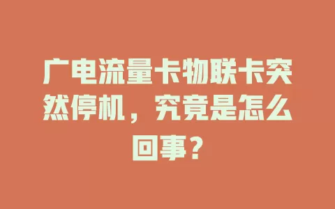 广电流量卡物联卡突然停机，究竟是怎么回事？