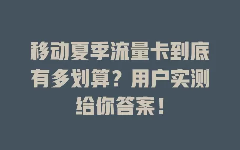 移动夏季流量卡到底有多划算？用户实测给你答案！