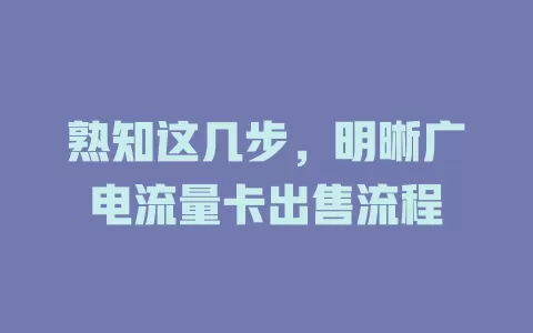 熟知这几步，明晰广电流量卡出售流程