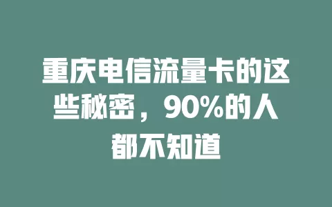 重庆电信流量卡的这些秘密，90%的人都不知道