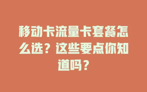 移动卡流量卡套餐怎么选？这些要点你知道吗？