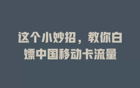 这个小妙招，教你白嫖中国移动卡流量