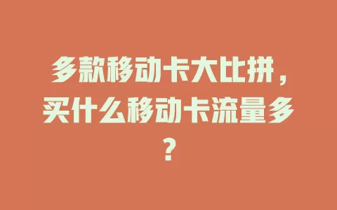 多款移动卡大比拼，买什么移动卡流量多？