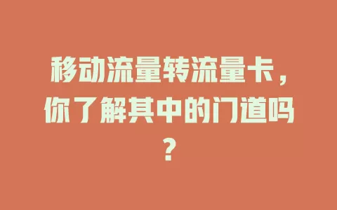 移动流量转流量卡，你了解其中的门道吗？