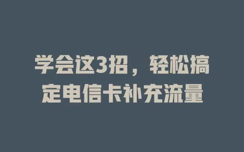 学会这3招，轻松搞定电信卡补充流量