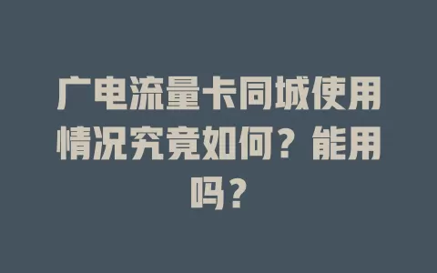 广电流量卡同城使用情况究竟如何？能用吗？