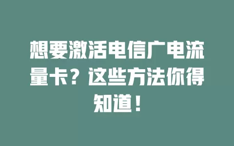 想要激活电信广电流量卡？这些方法你得知道！