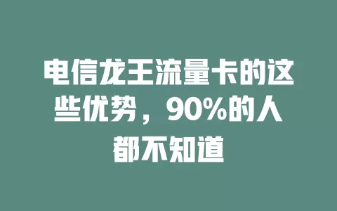 电信龙王流量卡的这些优势，90%的人都不知道