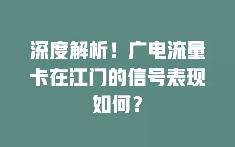 深度解析！广电流量卡在江门的信号表现如何？