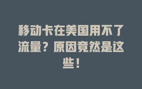移动卡在美国用不了流量？原因竟然是这些！