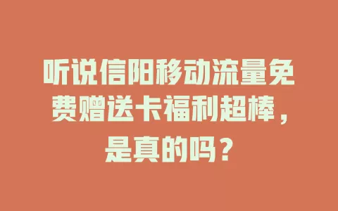 听说信阳移动流量免费赠送卡福利超棒，是真的吗？