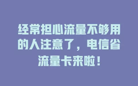 经常担心流量不够用的人注意了，电信省流量卡来啦！