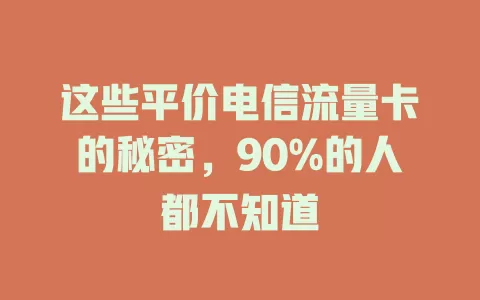这些平价电信流量卡的秘密，90%的人都不知道