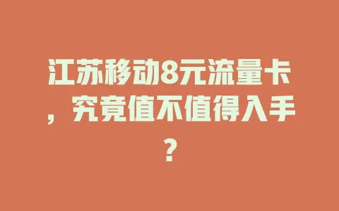 江苏移动8元流量卡，究竟值不值得入手？