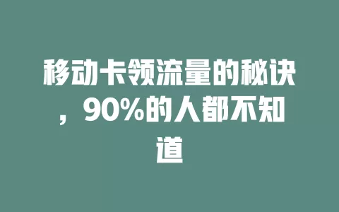 移动卡领流量的秘诀，90%的人都不知道