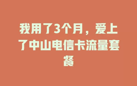 我用了3个月，爱上了中山电信卡流量套餐