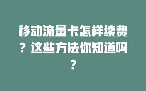 移动流量卡怎样续费？这些方法你知道吗？