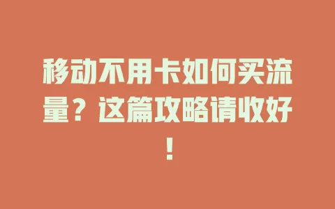 移动不用卡如何买流量？这篇攻略请收好！