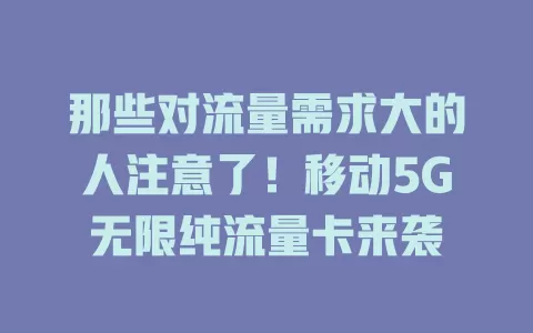 那些对流量需求大的人注意了！移动5G无限纯流量卡来袭