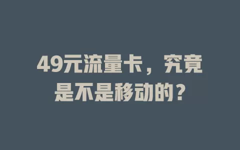 49元流量卡，究竟是不是移动的？
