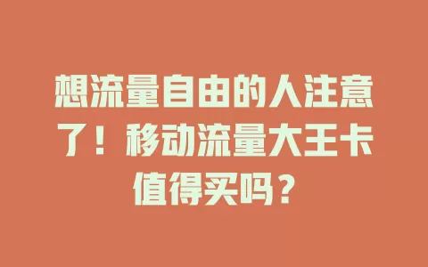 想流量自由的人注意了！移动流量大王卡值得买吗？