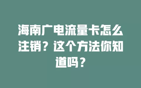 海南广电流量卡怎么注销？这个方法你知道吗？