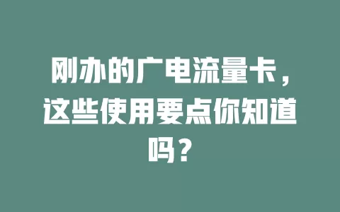 刚办的广电流量卡，这些使用要点你知道吗？