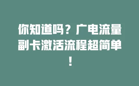 你知道吗？广电流量副卡激活流程超简单！