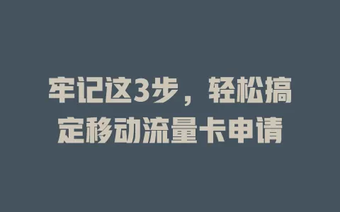 牢记这3步，轻松搞定移动流量卡申请