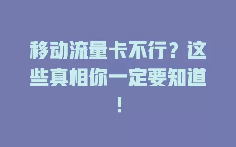 移动流量卡不行？这些真相你一定要知道！