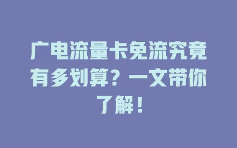 广电流量卡免流究竟有多划算？一文带你了解！