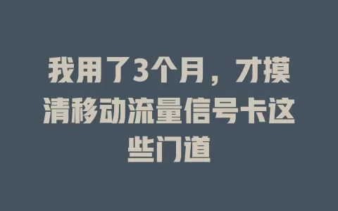 我用了3个月，才摸清移动流量信号卡这些门道