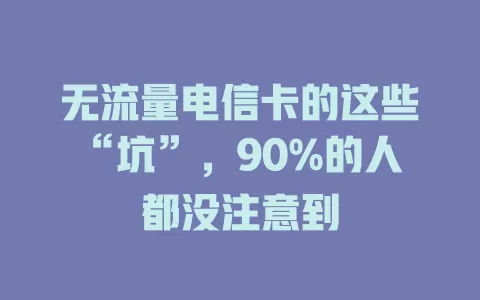无流量电信卡的这些“坑”，90%的人都没注意到