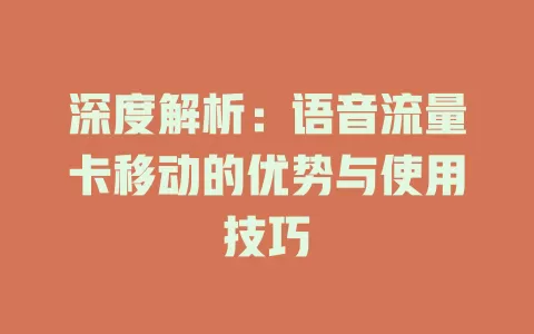 深度解析：语音流量卡移动的优势与使用技巧