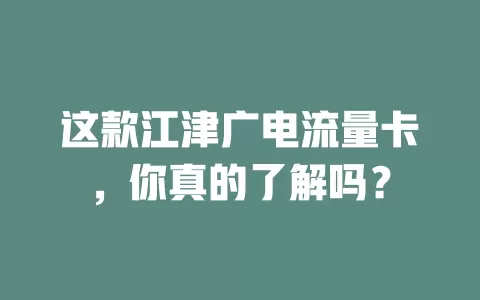这款江津广电流量卡，你真的了解吗？